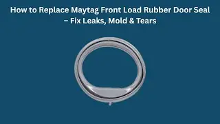 How to Replace Maytag Front Load Rubber Door Seal &ndash; Fix Leaks, Mold & Tears