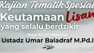 Keutamaan lisan yang selalu berdzikir - Ust. Umar Baladraf, M.Pd.I