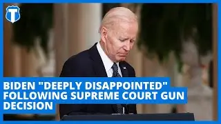 Biden REACTS to Supreme Court gun decision: 'Deeply disappointed'