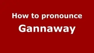How to Pronounce Gannaway - PronounceNames.com
