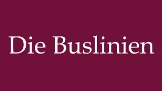 How to Pronounce ''Die Buslinien'' (The Bus Routes) Correctly in German