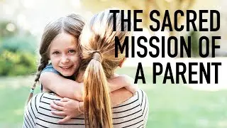 How to Raise Happy Children: The Sacred Mission of a Parent