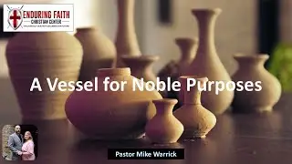 A Vessel for Noble Purposes - Enduring Faith Christian Center Live Stream