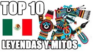 Top 10 Leyendas y Mitos de M&eacute;xico