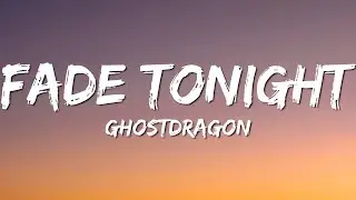 GhostDragon - Fade Tonight (Lyrics)