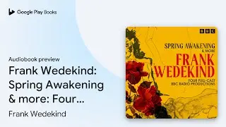 Frank Wedekind: Spring Awakening & more: Four&hellip; by Frank Wedekind &middot; Audiobook preview