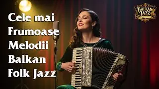 Cele mai frumoase melodii Balkan Folk Jazz | Carpathian Jazz Mood