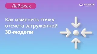 Как изменить точку отсчета загруженной 3D-модели | Лайфхаки по платформе Varwin