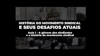 Aula 1 - A gênese dos sindicatos e a história do movimento sindical