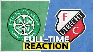 Celtic 4-2 FC Utrecht | Live Full-Time Reaction