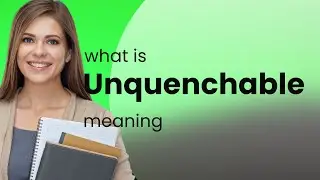 Unquenchable &bull; definition of UNQUENCHABLE