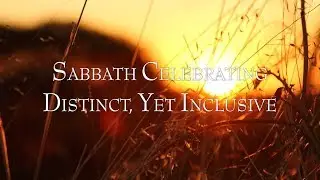 Sabbath Celebrating. Distinct, Yet Inclusive