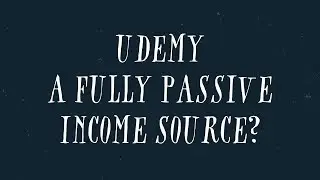 Is Udemy A Fully Passive Income Source? Plus A Brand New Course!
