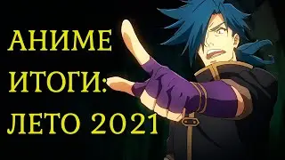 АНИМЕ-ИТОГИ №5: ЛЕТО 2021. КТО НЕ РАБОТАЕТ, ТОТ... ЕСТ!