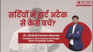 Winter Heart Health: Tips to Prevent Heart Attacks by Dr. Dhiraj Kumar Gaurav | Metro Hospital Noida