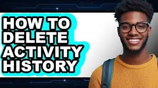 How to Delete Activity History - Step by Step
