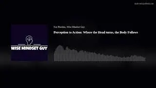 Perception to Action: Where the Head turns, the Body Follows