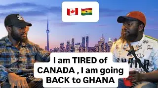 I am tired of CANADA , I am moving back to GHANA . 
