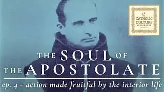 Soul of the Apostolate | Ep. 4 - Action Made Fruitful by the Interior Life