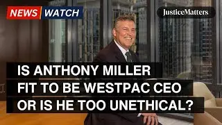 Is Anthony Miller fit to be Westpac CEO, or is he too unethical?