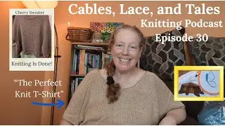 Knitting Podcast Ep.30 || The Perfect Knit T-Shirt~Cherry Sweater~Crochet Cat Couch