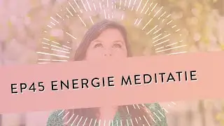 EP 45 &ndash; Energie Meditatie | Laat Je Energie Meer Doorstromen