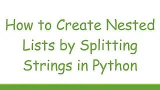 How to Create Nested Lists by Splitting Strings in Python