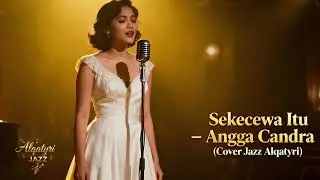Sekecewa Itu – Angga Candra (Cover Jazz Alqatyri)