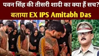 पवन सिंह की तीसरी शादी का क्या हैं सच? बताया EX IPS Amitabh Das 