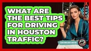 What Are The Best Tips For Driving In Houston Traffic? - Everything About Houston