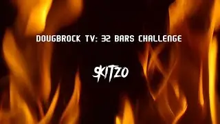 DOUGBROCK TV: 32 BARS CHALLENGE - SKITZO