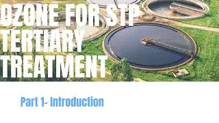 OZONE FOR STP TERTIARY TREATMENT-PART 1, PRESENTATION VIDEO SERIES FOR WASTEWATER OEMS  CONSULTANTS
