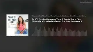 Ep 372: Creating Community Through Events: How to Plan Meaningful Microschool Gatherings That Grow C