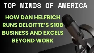 How Dan Helfrich Runs Deloitte&rsquo;s $10B Business and Excels Beyond Work || CEO Talk #podcast