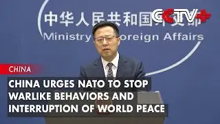 China Urges NATO to Stop Warlike Behaviors and Interruption of World Peace