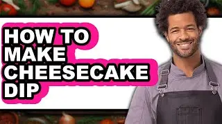 How to Make Cheesecake Dip - Easy Guide