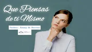 Que piensas de ti Mismo Pastora :Kenny de Herrera