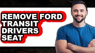 How to Remove Ford Transit Driver's Seat (UPDATED)