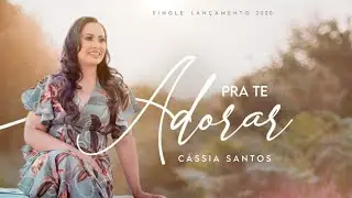 Cassia Santos- Pra te Adorar (Clipe Oficial)