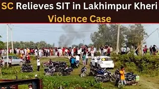 Lakhimpur Kheri Violence: SC Relieves SIT After Investigation Completion
