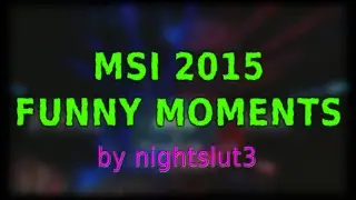 MSI 2015 Funny Moments | nightslut3