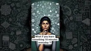 What If You Used Just 10 Minutes a Day to learn something ? #constantlearning
