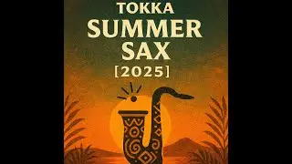 Tokka &ndash; Summer Sax [2025] | Afro Sunset x Sax Groove | &clubs; Tribal Chill Anthem &clubs;