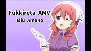 Fukkireta ~ Miu Amano AMV ~ Blend S