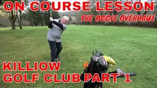 ON COURSE LESSON AT KILLIOW GOLF CLUB PART 1 The Oggie Overhaul