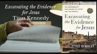 Author Interview: Excavating the Evidence for Jesus by Titus Kennedy