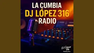 La Cumbia Djlopez316 Radio (versi&oacute;n extendida)