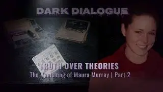 Dark Dialogue: Truth Over Theories &ndash; Unraveling Maura Murray&rsquo;s Story, Part 2