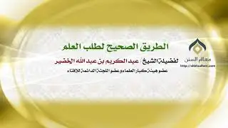 الطريق الصحيح لطلب العلم | فضيلة الشيخ د. : عبدالكريم الخضير .