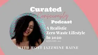 A Realistic Zero Waste Lifestyle In 2020 With Jazzmine Raine | Curated Consciously Podcast